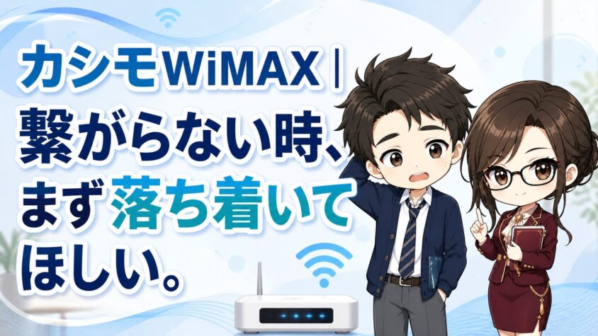 カシモWiMAX｜繋がらない時、まず落ち着いてほしい