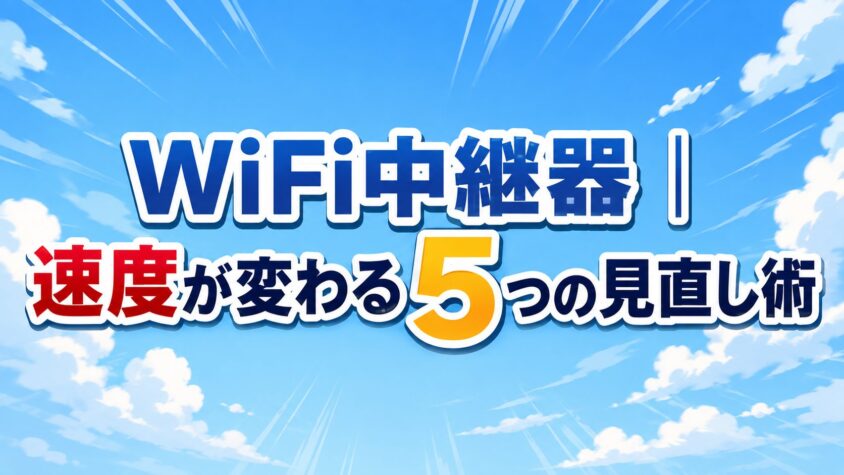 WiFi中継器|速度が変わる5つの見直し術
